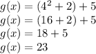 g(x) = (4^{2} + 2) + 5\\g(x) = (16 + 2) + 5\\g(x) = 18 + 5\\g(x) = 23