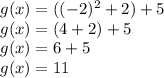g(x)= ((-2)^{2} + 2) + 5\\g(x) = (4 + 2) +5\\g(x) = 6 +5\\g(x) = 11