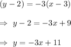(y-2)=-3(x-3)\\\\\Rightarrow\ y-2=-3x+9\\\\\Rightarrow\  y= -3x+11