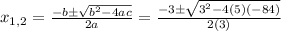 x_{1,2} = \frac{-b \pm \sqrt{b^{2}-4ac} }{2a} = \frac{-3 \pm \sqrt{3^{2}-4(5)(-84)} }{2(3)}