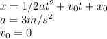 x = 1/2at^{2} + v_{0}t + x_{0}\\a = 3 m/s^{2}\\v_{0} = 0
