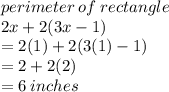 perimeter \: of \: rectangle \\ 2x + 2(3x - 1) \\  = 2(1) + 2(3(1) - 1) \\  = 2 + 2(2) \\  = 6 \: inches