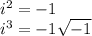 {i}^{2}  =  - 1 \\  {i}^{3} =  - 1 \sqrt{ - 1}