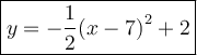 \large \boxed{y =  -  \frac{1}{2}  {(x - 7)}^{2}  + 2}