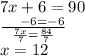 7x + 6 = 90 \\  \frac{ \:  \:  \:  \:  \:  \:  - 6 =  - 6}{ \frac{7x}{7} =  \frac{84}{7}  }  \\ x = 12