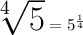 \huge \sqrt[4]{5}  =  {5}^{ \frac{1}{4} }
