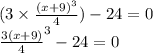 (3 \times  \frac{ {(x + 9)}^{3} }{4} ) - 24 = 0 \\  { \frac{3(x + 9)}{4} }^{3}  - 24 = 0 \\