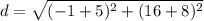 \displaystyle d = \sqrt{(-1+5)^2+(16+8)^2}