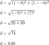 d=\sqrt{(1-6)^2+(1--6)^2}\\\\d=\sqrt{(-5)^2+(7)^2}  \\\\d=\sqrt{25+49} \\\\d=\sqrt{74} \\\\d=8.60