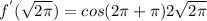 f^{'}(\sqrt{2\pi } )=cos(2\pi +\pi )2\sqrt{2\pi }