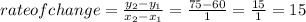 rate of change = \frac{y_2 - y_1}{x_2 - x_1} = \frac{75 - 60}{1} = \frac{15}{1} = 15
