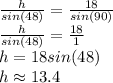 \frac{h}{sin(48)} = \frac{18}{sin(90)}\\\frac{h}{sin(48)} = \frac{18}{1}\\h = 18 sin(48)\\h \approx 13.4