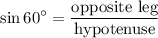 \displaystyle \sin 60^\circ=\frac{\text{opposite leg}}{\text{hypotenuse}}