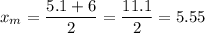 \displaystyle x_m=\frac{5.1+6}{2}=\frac{11.1}{2}=5.55