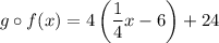 \displaystyle g\circ f(x)=4\left(\frac{1}{4}x-6\right)+24