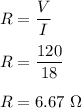 R=\dfrac{V}{I}\\\\R=\dfrac{120}{18}\\\\R=6.67\ \Omega