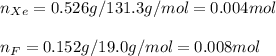 n_{Xe}=0.526g/131.3g/mol=0.004mol\\\\n_F=0.152g/19.0g/mol=0.008mol