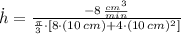 \dot h = \frac{-8\,\frac{cm^{3}}{min} }{\frac{\pi}{3}\cdot [8\cdot (10\,cm)+4\cdot (10\,cm)^{2}] }