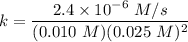 k = \dfrac{2.4 \times 10^{-6} \ M/s}{(0.010 \ M)(0.025 \ M)^2 }