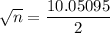 \sqrt{n} = \dfrac{10.05095}{2}