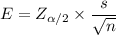 E = Z_{\alpha/2} \times  \dfrac{s}{\sqrt{n}}