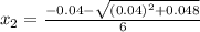 x_{2}=\frac{-0.04-\sqrt{(0.04)^{2}+0.048} }{6}