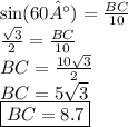 \sin(60°)  =  \frac{BC}{10}  \\  \frac{ \sqrt{3} }{2}  =  \frac{BC}{10} \\ BC =  \frac{10 \sqrt{3} }{2}  \\  BC= 5 \sqrt{3}\\\boxed{\red{BC= 8.7}}