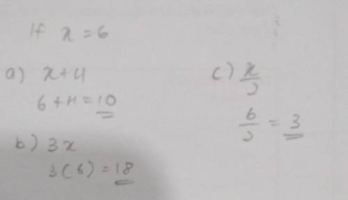 If x= 6, find the value of
a) x +4
b) 3x
c) x/2