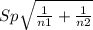 Sp\sqrt{\frac{1}{n1} +\frac{1}{n2} }