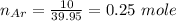 n_{Ar} = \frac{10}{39.95} = 0.25 \ mole