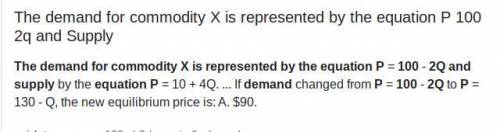 the demand for commodity x is represented by the equation p=100-2q and supply by the equation p=10 +