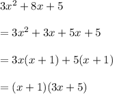 3 {x}^{2}  + 8x + 5 \\  \\  = 3 {x}^{2}  + 3x + 5x + 5 \\  \\  = 3x(x + 1) + 5(x + 1) \\  \\  = (x + 1)(3x + 5)