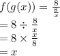 f(g(x)) =\frac{8}{\frac{8}{x} }\\=8\div \frac{8}{x}\\=8 \times   \frac{x}{8}\\=x
