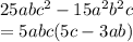 25ab {c}^{2}  - 15 {a}^{2}  {b}^{2} c \\  = 5abc(5c -3ab)