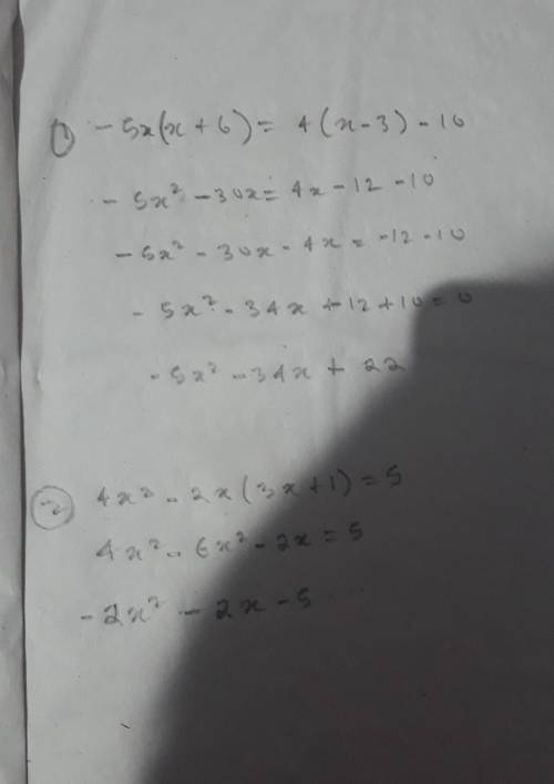 Rewrite the equations in the form ax^2+bx+c =0:
-5x (x +6)=4(x-3) -10
4x^2-2x(3x+1)=5