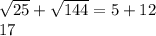\sqrt{25} + \sqrt{144} = 5 + 12 \\ 17