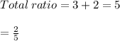 Total\:ratio=3+2 =5\\\\= \frac{2}{5}