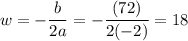 \displaystyle w=-\frac{b}{2a}=-\frac{(72)}{2(-2)}=18