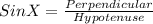Sin X = \frac{Perpendicular}{Hypotenuse}