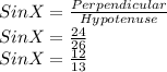 Sin X = \frac{Perpendicular}{Hypotenuse}\\Sin X =\frac{24}{26}\\Sin X =\frac{12}{13}