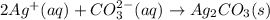 2Ag^{+}(aq)+CO_3^{2-}(aq)\rightarrow Ag_2CO_3(s)