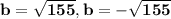 \mathbf{b=\sqrt{155},b=-\sqrt{155}}