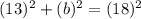 (13)^2+(b)^2=(18)^2