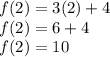 f(2) = 3(2) + 4 \\ f(2) = 6 + 4 \\ f(2) = 10