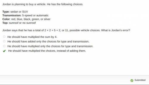 HEL ME PLEASEEE

Jordan is planning to buy a vehicle. He has the following choices.Type: sedan or SU
