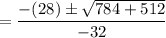 = \dfrac{-(28) \pm \sqrt{784+512}} {-32}