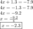 4x + 1.3 =  - 7.9 \\ 4x =  - 1.3 - 7.9 \\ 4x =  - 9.2 \\ x =  \frac{-9.2}{4}  \\  \boxed{x =- 2.3}