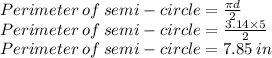 Perimeter\: of\: semi-circle=\frac{\pi d}{2}\\Perimeter\: of\: semi-circle=\frac{3.14\times 5}{2}\\Perimeter\: of\: semi-circle=7.85\:in