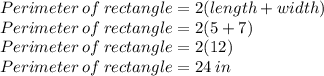 Perimeter\: of\: rectangle=2(length+width)\\Perimeter\: of\: rectangle=2(5+7)\\Perimeter\: of\: rectangle=2(12)\\Perimeter\: of\: rectangle=24\:in