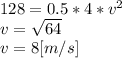 128=0.5*4*v^{2} \\v=\sqrt{64} \\v=8[m/s]